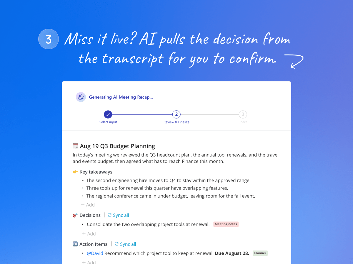 Decisions AI Meeting Recap at Review and Finalize for Aug 19 Q3 Budget Planning: key takeaways, a decision to consolidate the two overlapping project tools, and an action item for David, ready to sync. Caption: Miss it live? AI pulls the decision from the transcript for you to confirm.
